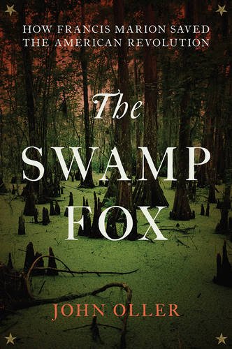 The Swamp Fox: How Francis Marion Saved The American Revolution ...