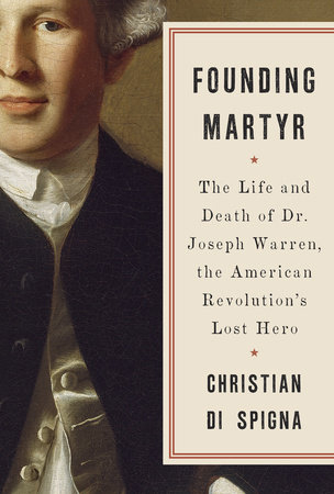 Founding Martyr The Life And Death Of Dr Joseph Warren
