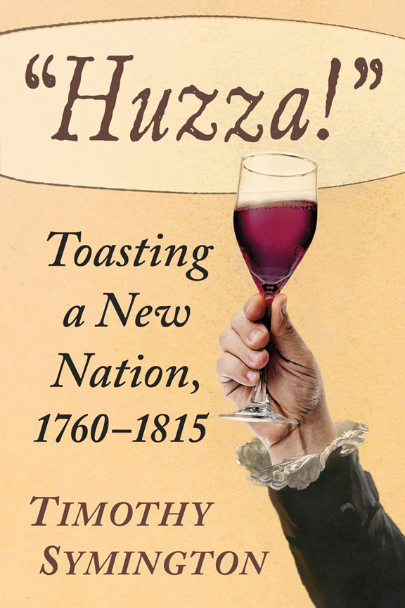 Huzza!: Toasting a New Nation, 1760–1815