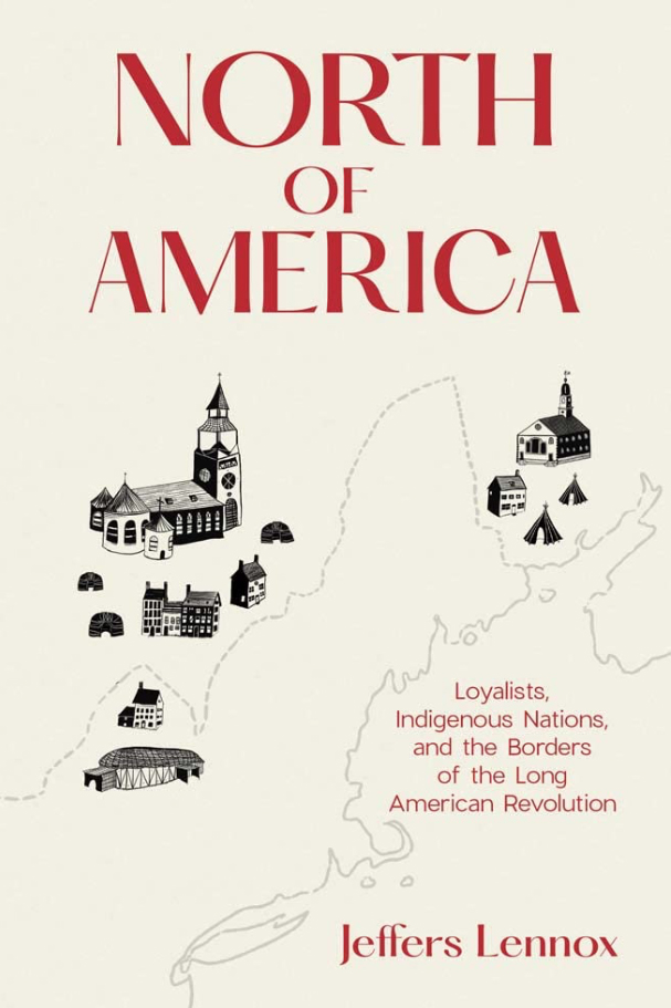 North of America: Loyalists, Indigenous Nations, and the Borders of the Long American Revolution