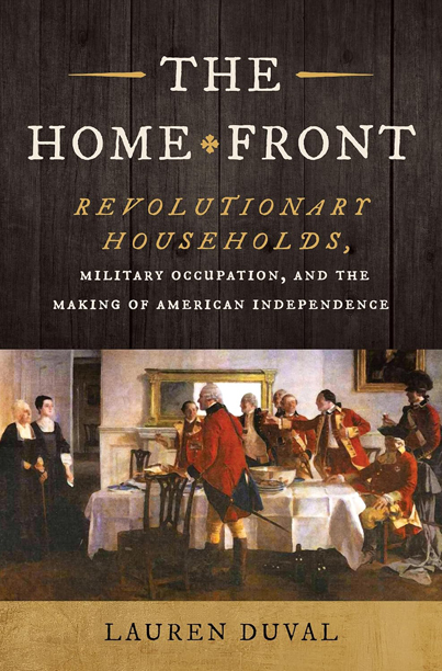 The Home Front: Revolutionary Households, Military Occupation, and the Making of American Independence